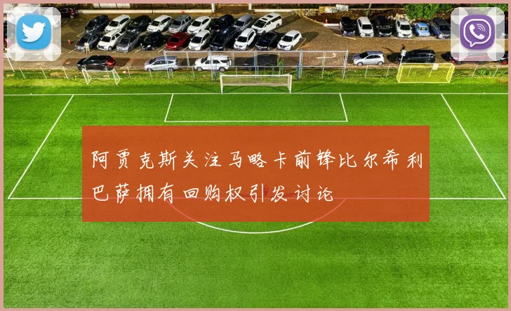 阿贾克斯关注马略卡前锋比尔希利巴萨拥有回购权引发讨论